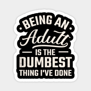 being adult is the dumbest thing i've done Magnet