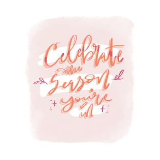 Celebrate the Season You’re In T-Shirt