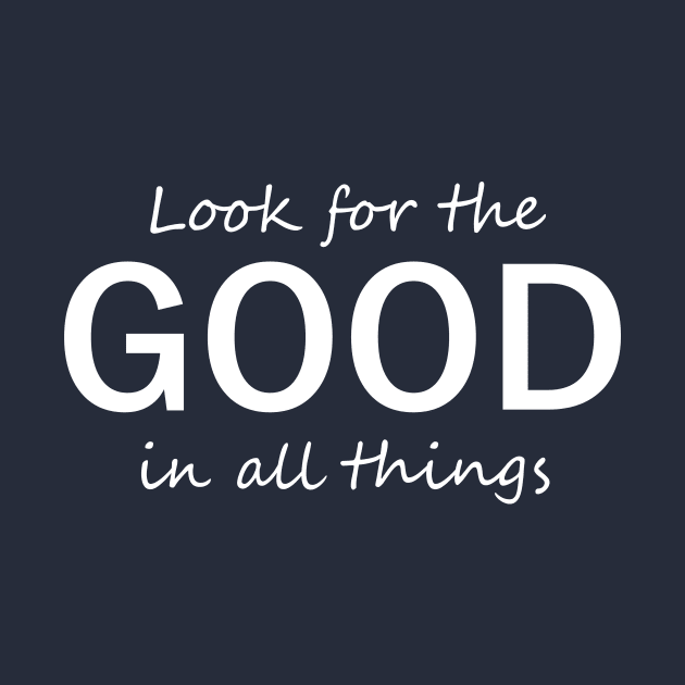 Look for the Good in All Things - Motivation and Reminder by Creation247