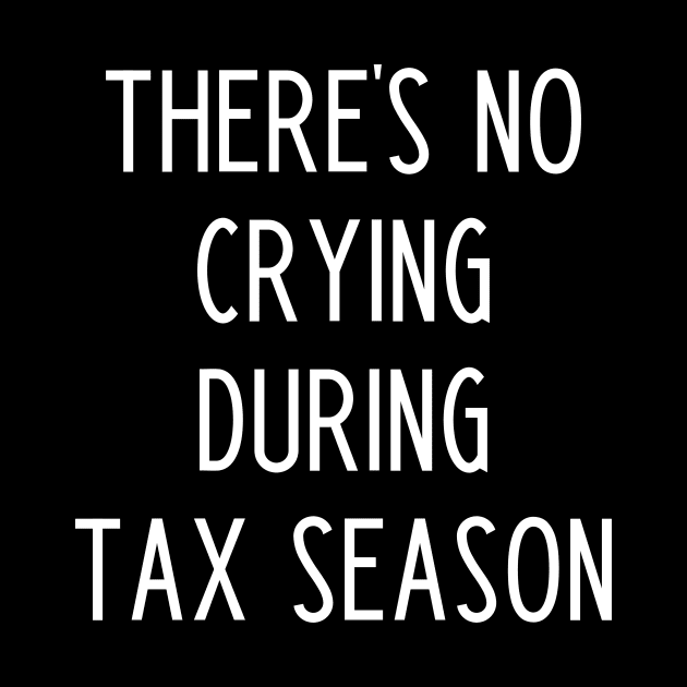 There's No Crying During Tax Season - Funny Accountant Gift by kapotka