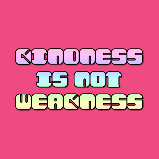 Kindness Is Not Weakness by Bits