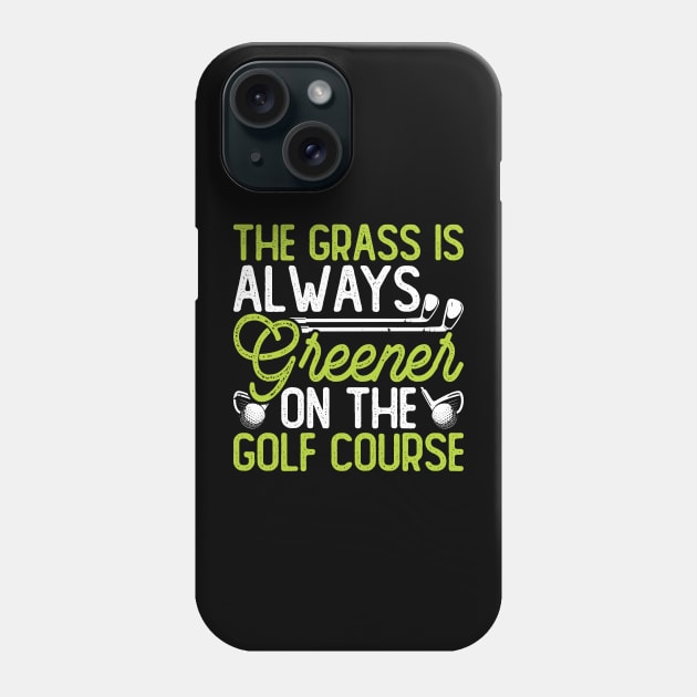 The Grass Is Always Greener On The Golf Course T Shirt For Women Men Phone Case by Pretr=ty