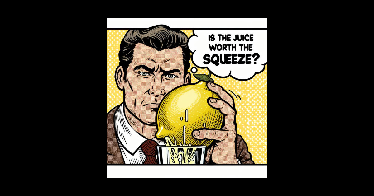 Is the juice worth the squeeze? Saying Sticker TeePublic