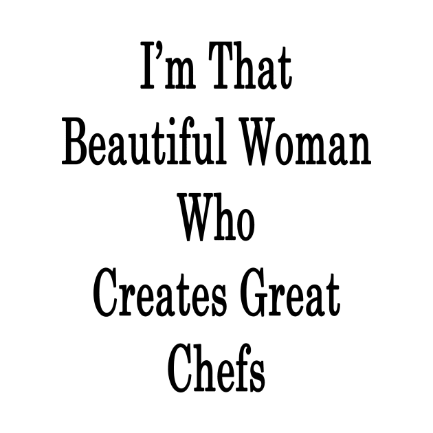 I'm That Beautiful Woman Who Creates Great Chefs by supernova23