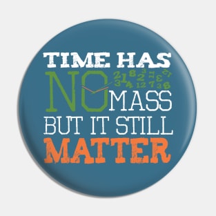 funny science physics T shirt Time has no mass still Matter Pin