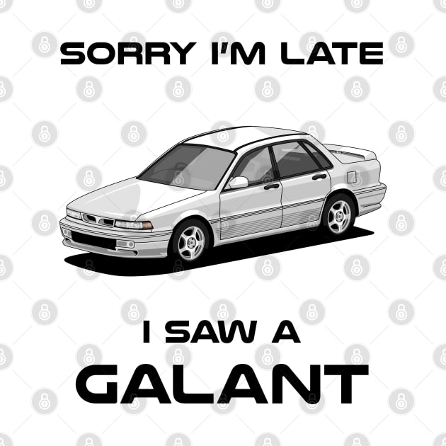 Sorry I'm Late Mitsubishi Galant Classic Car Tshirt by DriveTheClassics