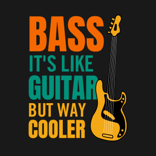 Bass It's Like Guitar But Way Cooler T-Shirt