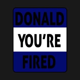 donald you're fired T-Shirt