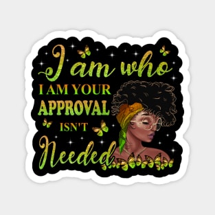 I am who I am your approval isn't needed, Black Girl Magic, black woman, Black women Magnet