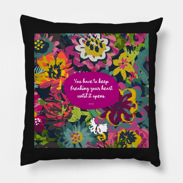 You have to keep breaking your heart until it opens. - Rumi Pillow by StudioCitrine