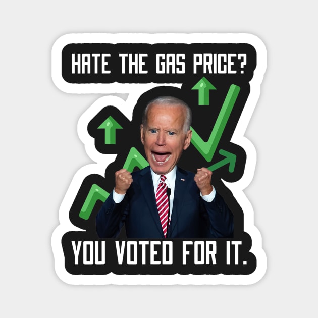 Hate The Gas Price You Voted For It Joe Biden Meme Magnet by patelmillie51