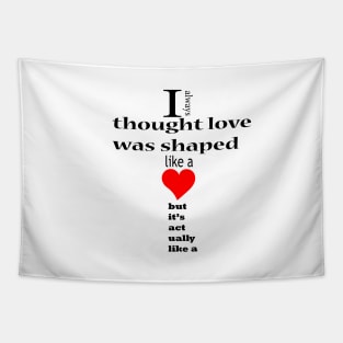 I always thought love was shaped like a but it's actually like a Tapestry