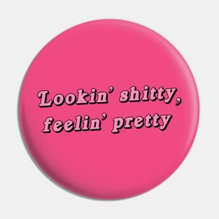 Lookin' shitty, feelin' pretty Pin