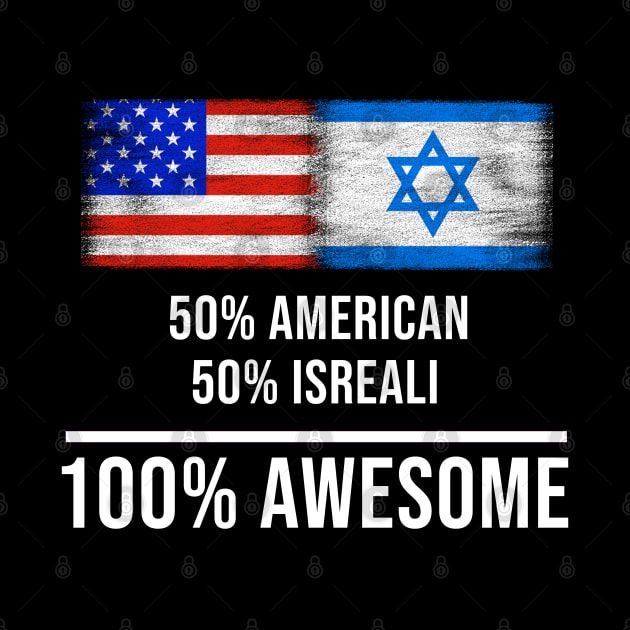 50% American 50% Isreali 100% Awesome - Gift for Isreali Heritage From Israel by Country Flags