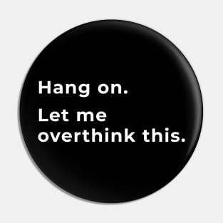 Hang On, Let Me Overthink This Pin