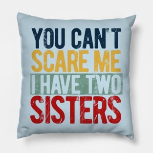 You can't scare me I have two sisters Pillow