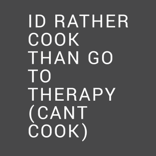 Id rather Cook than go to therapy T-Shirt