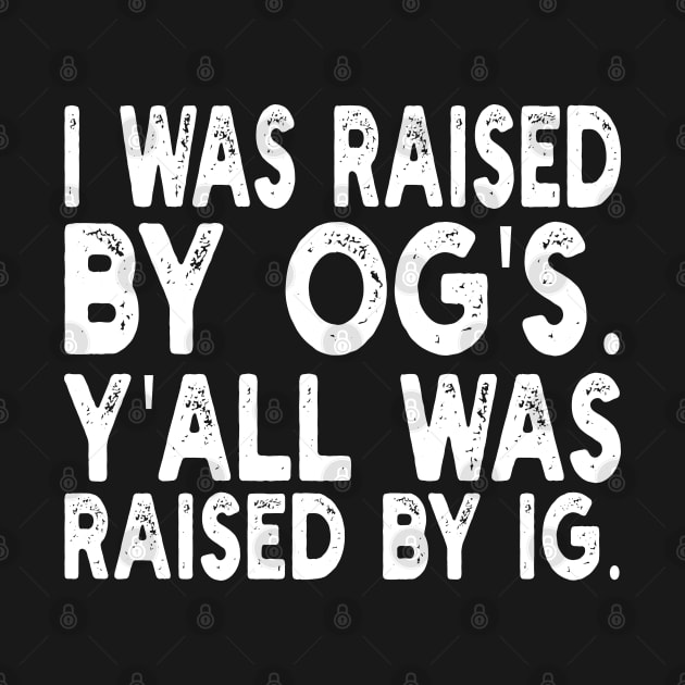 i was raised by og's. y'all was raised by ig by mdr design