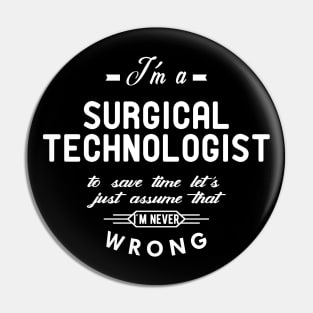 Surgical Technologist - Just assume I'm never wrong Pin