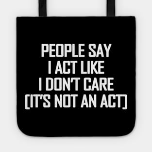 People say I act like i don't care - white text Tote