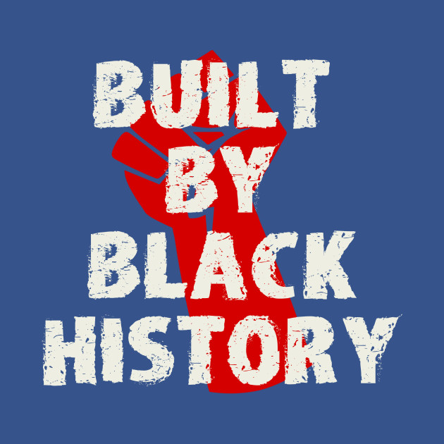 Disover Built By Black History - Built By Black History - T-Shirt