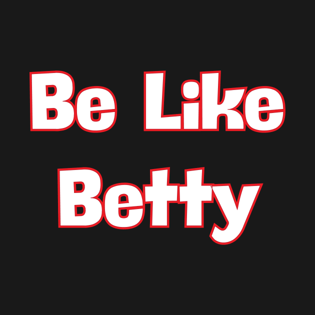 Be Like Betty by WhyStillSingle