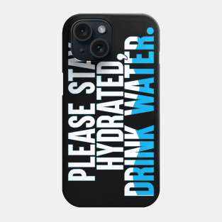 Please Stay Hydrated, Drink Water. Phone Case