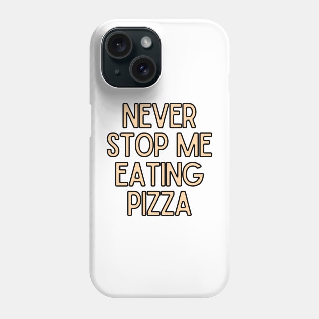 Never Stop Me Eating Pizza - Food Quotes Phone Case by BloomingDiaries