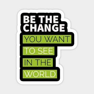 be the change you want to see in the world Magnet