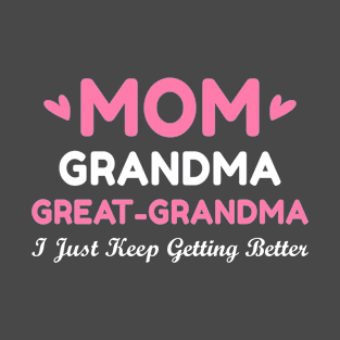 Mom Grandma Great Grandma I Just Keep Getting Better T-Shirt