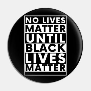 No Lives Matter Until Black Lives Matter Pin