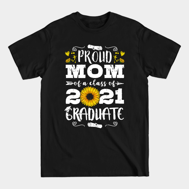 Disover Proud Mom of a Class of 2021 Graduate Seniors Sunflower - Proud Mom Of A Class 2021 - T-Shirt