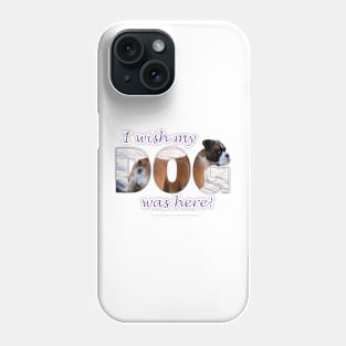 I wish my dog was here - Boxer dog oil painting word art Phone Case