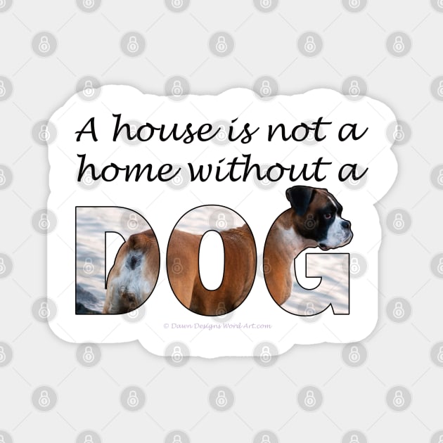 A house is not a home without a dog - Boxer oil painting word art Magnet by DawnDesignsWordArt