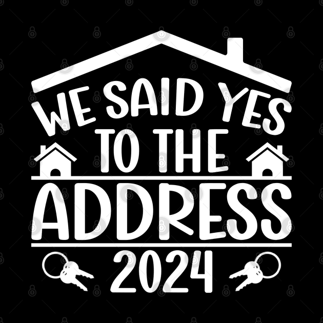 We Said Yes To The Address 2024 New Homeowner Funny Sayings by Benzii-shop 