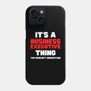 It's A Business Executive Thing You Wouldn't Understand Phone Case