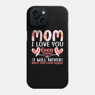 Mom I Love You even though I will never accept your friend request, For Mother, Gift for mom Birthday, Gift for mother, Mother's Day gifts, Mother's Day, Mommy, Mom, Mother, Happy Mother's Day Phone Case