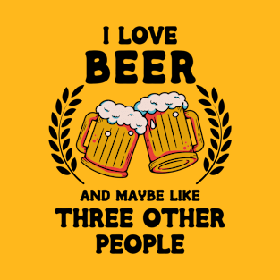 I Love Beer And Maybe Three Other People T-Shirt