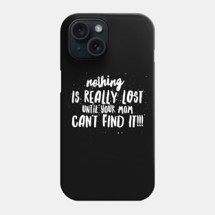 Nothing is REALLY LOST until your MOM CAN'T FIND IT!!! Phone Case