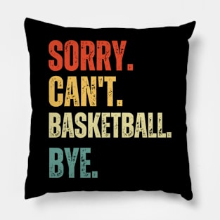 Sorry Can't Basketball Bye Basketball Life Funny Basketball Gift Basketball Pillow