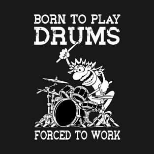 Funny Born To Play Drums Forced To Work Drum Drummer T-Shirt