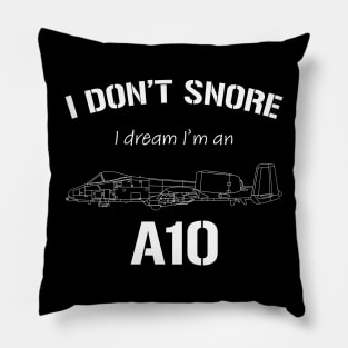 I don't snore I dream I'm an A10 Pillow