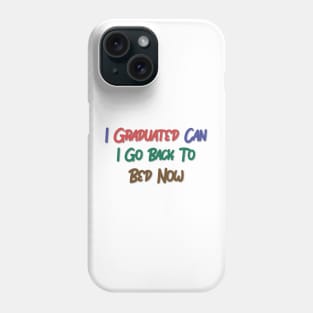 I Graduated Can I Go Back To Bed Now Phone Case