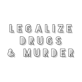 Legalize drugs and murder T-Shirt