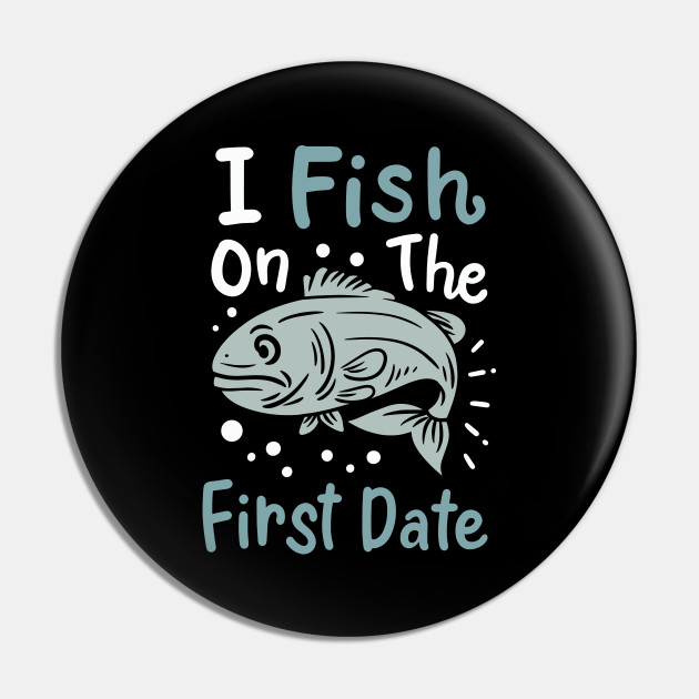 I Fish On The First Date - Fisherman - Pin