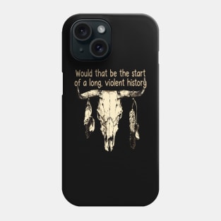 Would That Be The Start Of A Long, Violent History Love Music Bull with Feathers Phone Case