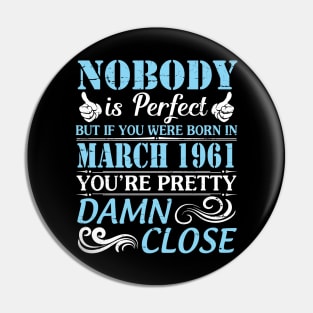 Nobody Is Perfect But If You Were Born In March 1961 You're Pretty Damn Close Pin