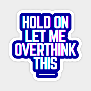 Hold On Let Me Overthink This - Funny Gift Ideas for Indecisive Women & Men Says Hold On Let Me Over Think This Magnet