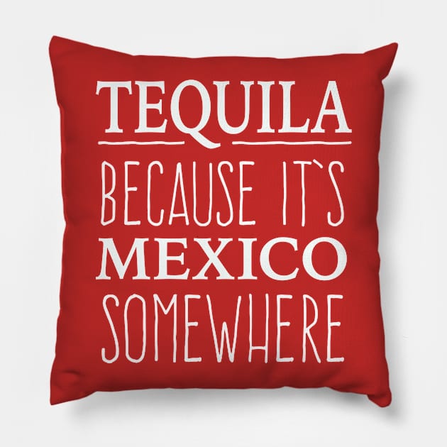 Tequila Because It's Mexico somewhere - white letter design Pillow by verde