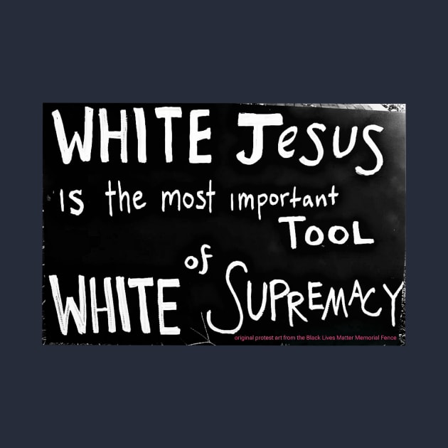 White Jesus Is The Most Important Tool of White Supremacy  - Black Lives Matter Memorial Fence - Back by Blacklivesmattermemorialfence